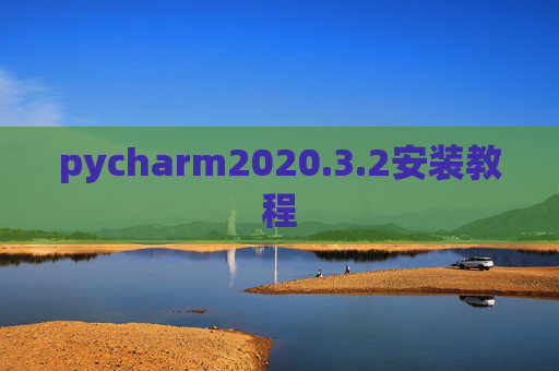 pycharm2020.3.2安装教程 pycharm2020.3.2安装教程